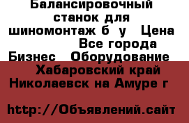 Балансировочный станок для шиномонтаж б/ у › Цена ­ 50 000 - Все города Бизнес » Оборудование   . Хабаровский край,Николаевск-на-Амуре г.